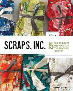 Scraps, inc.. Vol. 1 : 15 block-based designs for the modern quilter