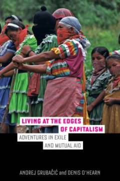 Living at the edges of capitalism : adventures in exile and mutual aid