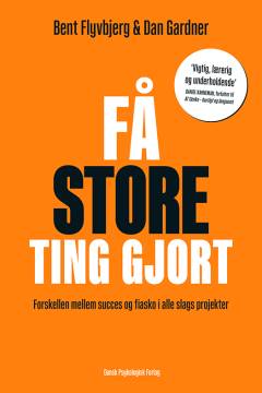Få store ting gjort : forskellen mellem succes og fiasko i alle slags projekter
