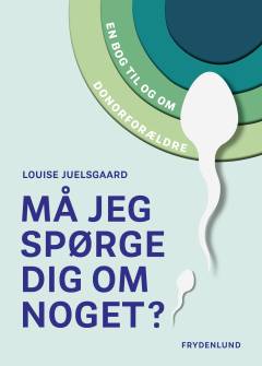 Må jeg spørge dig om noget? : en bog til og om donorforældre