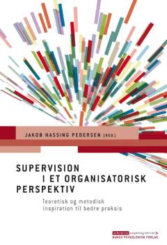 Supervision i et organisatorisk perspektiv : teoretisk og metodisk inspiration til bedre praksis