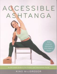 Accessible Ashtanga : an all-levels guide to the primary and intermediate series