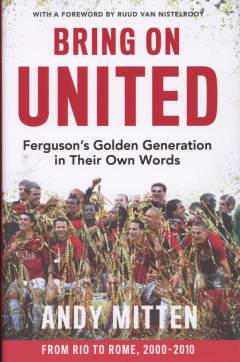 Bring on United : Ferguson's golden generation in their own words