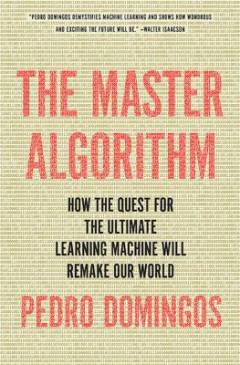 The master algorithm : how the quest for the ultimate learning machine will remake our world