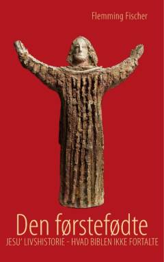 Den førstefødte : Jesu' livshistorie - hvad Biblen ikke fortalte : historisk roman