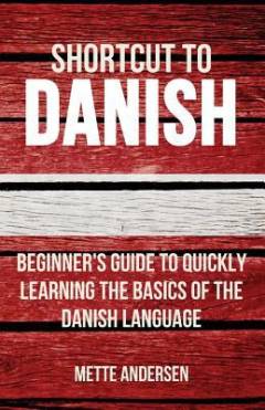 Shortcut to Danish : beginner's guide to quickly learning the basics of the Danish language