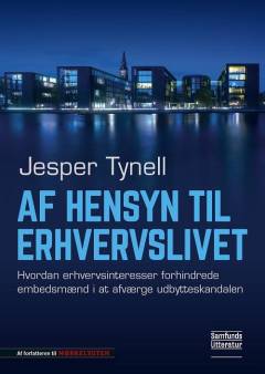 Af hensyn til erhvervslivet : hvordan erhvervsinteresser forhindrede embedsmænd i at afværge udbytteskandalen