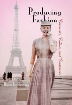 Producing fashion : commerce, culture, and consumers