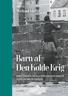 Barn af den kolde krig : kendte danskere fra Ulla Terkelsen og Leif Davidsen til Per Stig Møller fortæller