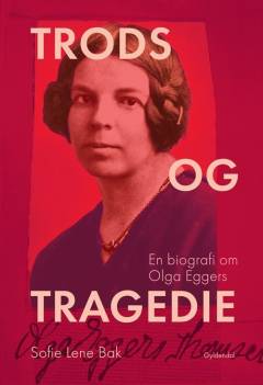 Trods og tragedie : en biografi om Olga Eggers
