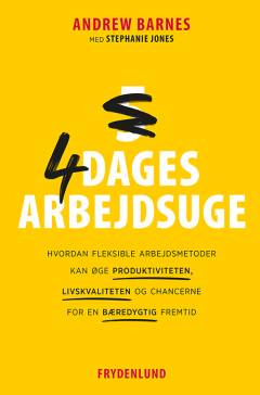 4-dages arbejdsuge : hvordan fleksible arbejdsmetoder kan øge produktiviteten, livskvaliteten og chancerne for en bæredygtig fremtid