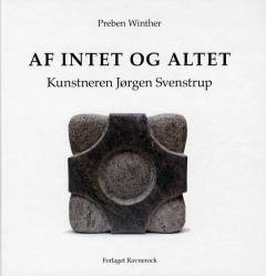 Af intet og altet : kunstneren Jørgen Svenstrup