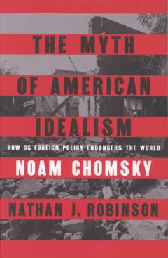 The myth of American idealism : how US foreign policy endangers the world