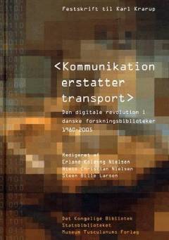 Kommunikation erstatter transport : den digitale revolution i danske forskningsbiblioteker 1980-2005 : festskrift til Karl Krarup