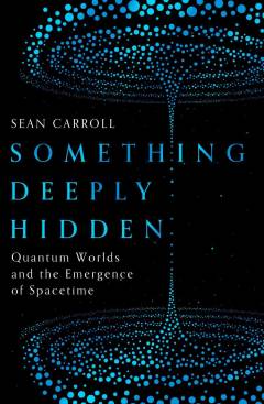 Something deeply hidden : quantum worlds and the emergence of spacetime