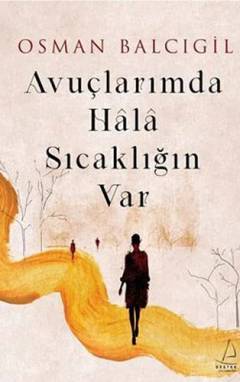 Avuçlarımda hala sıcaklığın var