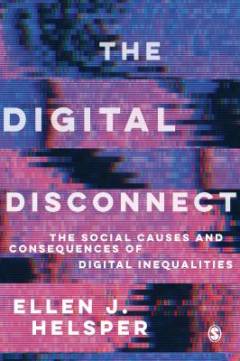 The digital disconnect : the social causes and consequences of digital inequalities