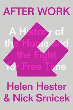 After work : a history of the home and the fight for free time