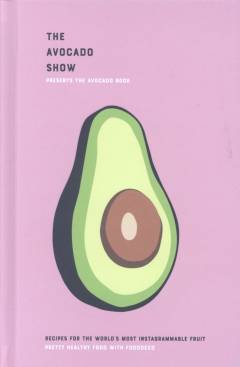 The avocado book : recipes for the world's most Instagrammable fruit