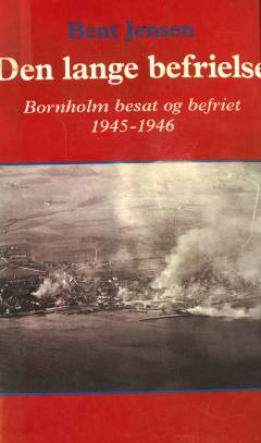 Den lange befrielse : Bornholm besat og befriet 1945-1946
