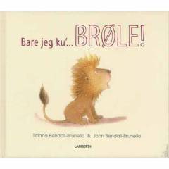 Bare jeg ku' brøle!