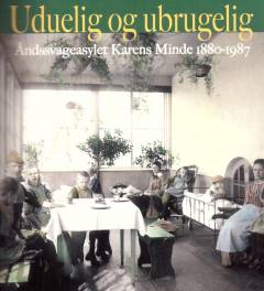 Uduelig og ubrugelig : åndssvageasylet Karens Minde 1880-1987