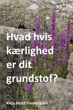Hvad hvis kærlighed er dit grundstof? : en bog om at forstå hjernens universelle tankeprocesser og om at opdage, at kærlighed er dit grundstof