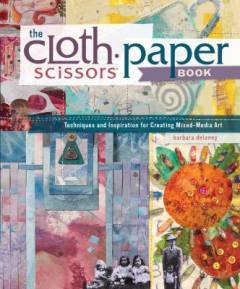 The cloth paper scissors book : techniques and inspiration for creating mixed-media art
