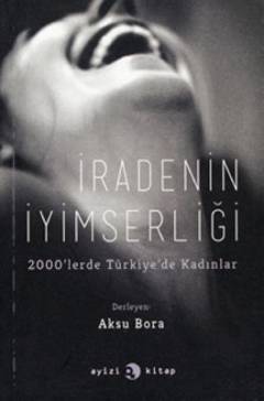 Iradenin iyimserliği : 2000'lerde Türkiye'de kadınlar