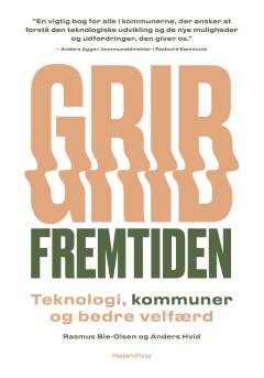 Grib fremtiden : teknologi, kommuner og bedre velfærd