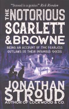 The notorious Scarlett & Browne : being an account of the fearless outlaws and their infamous deeds