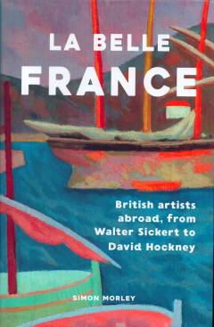 La belle France : British artists abroad, from Walter Sickert to David Hockney