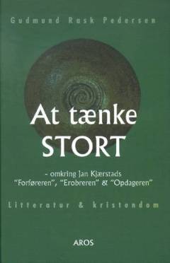At tænke stort : omkring Jan Kjærstads "Forføreren", "Erobreren" og "Opdageren"