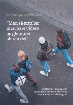"Men så scroller man bare videre og glemmer alt om det" : nedslag fra et ungdomsliv i spændingsfeltet mellem den levede og den forestillede virkelighed