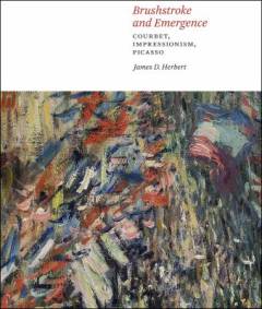 Brushstroke and emergence : Courbet, impressionism, Picasso