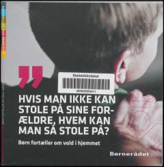 Hvis man ikke kan stole på sine forældre, hvem kan man så stole på? : børn fortæller om vold i hjemmet