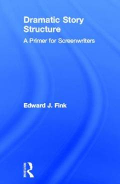 Dramatic story structure : a primer for screenwriters