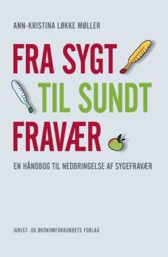 Fra sygt til sundt fravær : en håndbog til nedbringelse af sygefravær