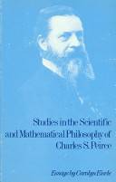 Studies in the scientific and mathematical philosophy of Charles S. Peirce