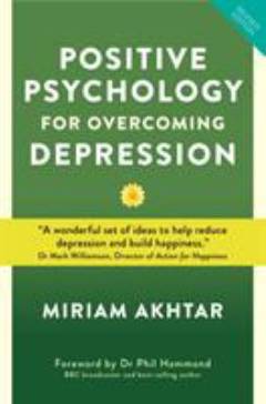 Positive psychology for overcoming depression : self-help strategies to build strength, resilience and sustainable happiness