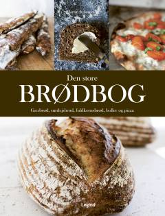 Den store brødbog : gærbrød, surdejsbrød, fuldkornsbrød, boller og pizza