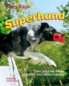 Mary Rays superhund : træn lydighed, agility og tricks med klikkertræning