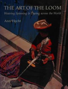 The art of the loom : weaving, spinning and dyeing across the world