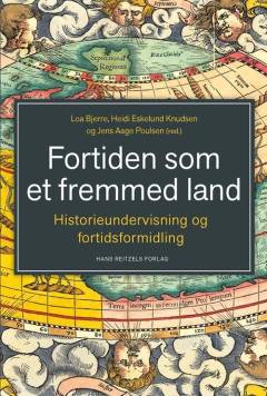 Fortiden som et fremmed land : historieundervisning og fortidsformidling