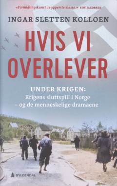 Hvis vi overlever : krigens sluttspill i Norge - og de menneskelige dramaene