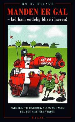 Manden er gal lad ham endelig blive i hæren! : skrøner, vittigheder, slang og facts fra den militære verden