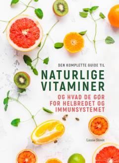 Den komplette guide til naturlige vitaminer og hvad de gør for helbredet og immunsystemet