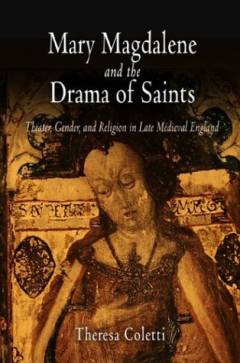 Mary Magdalene and the drama of saints : theater, gender, and religion in late medieval England