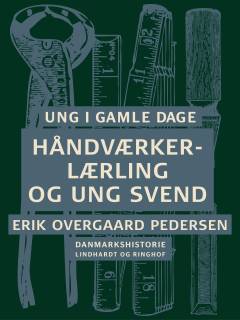 Ung i gamle dage : Danmarkshistorie. 4 : Håndværkerlærling og ung svend
