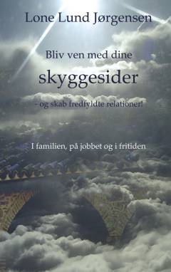 Bliv ven med dine skyggesider og skab fredfyldte relationer : i familien, på jobbet & fritiden
